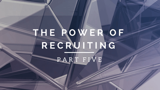 The Power of Recruiting: Part Five