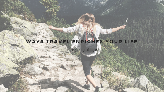 Prosperity Of Life | Ways Travel Enriches Your Life