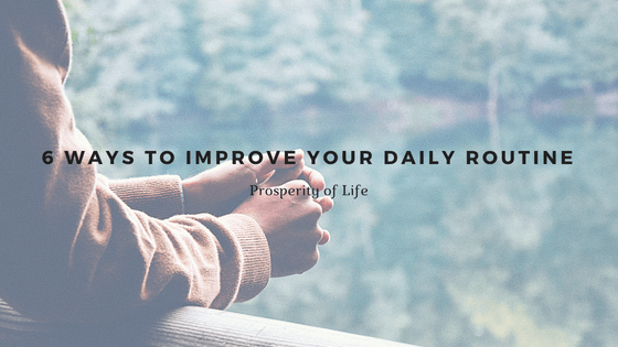 6 Ways to Improve Your Daily Routine