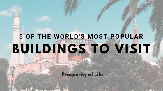5 Of The World's Most Popular Buildings To Visit Prosperity Of Life